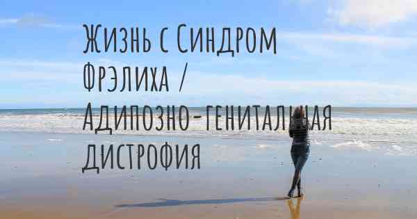Жизнь с Синдром Фрэлиха / Адипозно-генитальная дистрофия