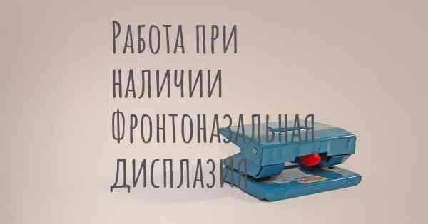 Работа при наличии Фронтоназальная дисплазия