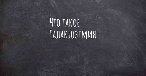 Что такое Галактоземия