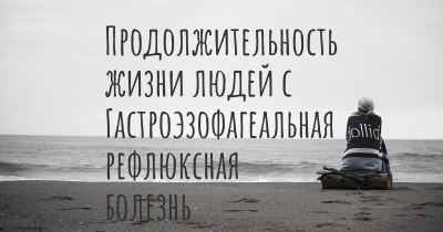 Продолжительность жизни людей с Гастроэзофагеальная рефлюксная болезнь