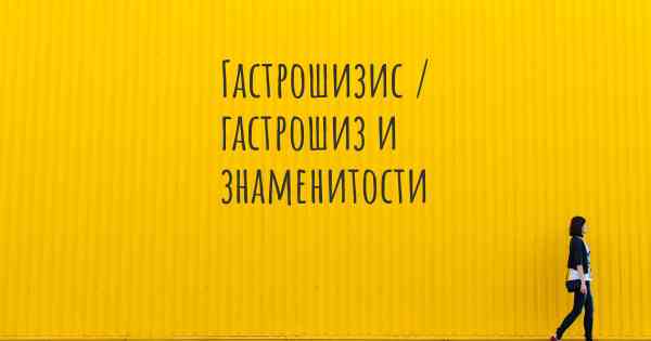 Гастрошизис / гастрошиз и знаменитости