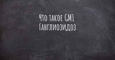 Что такое GM1 Ганглиозидоз