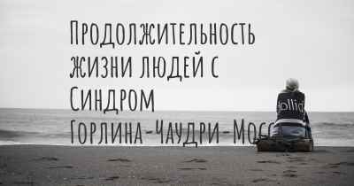 Продолжительность жизни людей с Синдром Горлина-Чаудри-Мосса