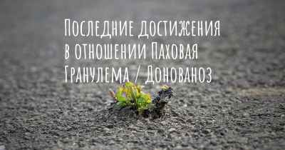 Последние достижения в отношении Паховая Гранулема / Донованоз