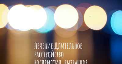 Лечение Длительное расстройство восприятия, вызванное галлюциногенами