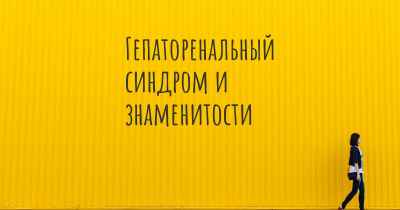 Гепаторенальный синдром и знаменитости