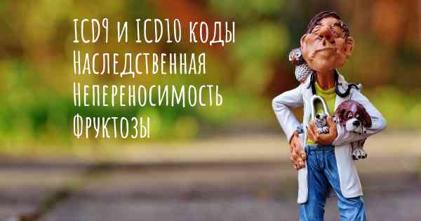 ICD9 и ICD10 коды Наследственная Непереносимость Фруктозы