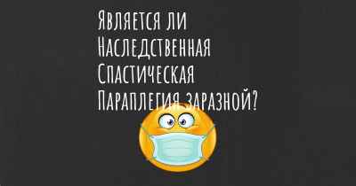 Является ли Наследственная Спастическая Параплегия заразной?