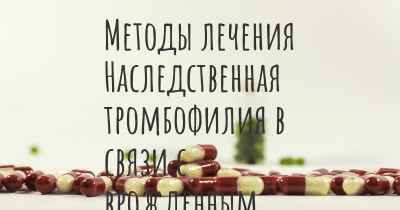 Методы лечения Наследственная тромбофилия в связи с врожденным дефицитом S-протеина