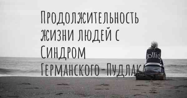 Продолжительность жизни людей с Синдром Германского-Пудлака