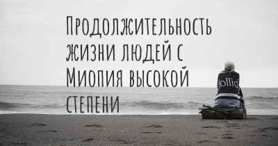 Продолжительность жизни людей с Миопия высокой степени