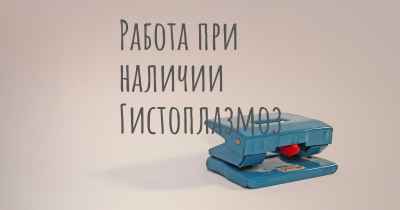 Работа при наличии Гистоплазмоз