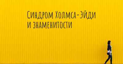 Синдром Холмса-Эйди и знаменитости