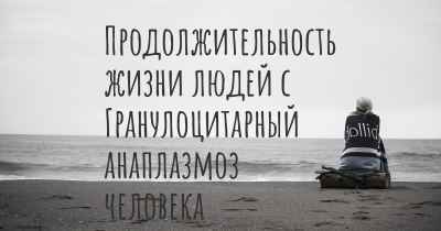 Продолжительность жизни людей с Гранулоцитарный анаплазмоз человека