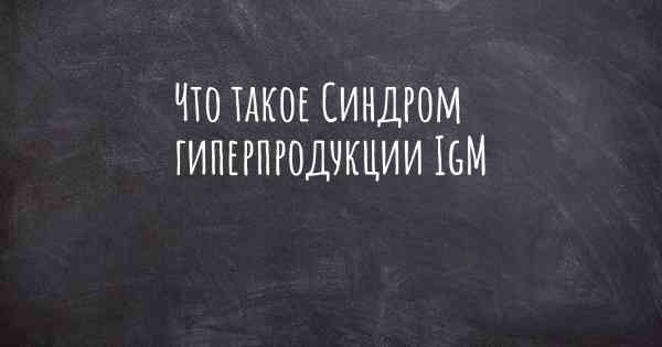 Что такое Синдром гиперпродукции IgM