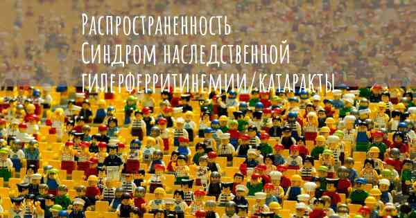 Распространенность Синдром наследственной гиперферритинемии/катаракты