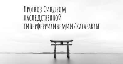 Прогноз Синдром наследственной гиперферритинемии/катаракты