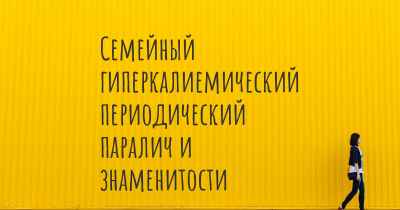 Семейный гиперкалиемический периодический паралич и знаменитости