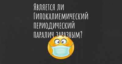 Является ли Гипокалиемический периодический паралич заразным?