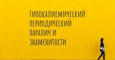 Гипокалиемический периодический паралич и знаменитости