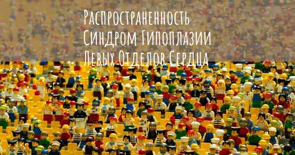 Распространенность Синдром Гипоплазии Левых Отделов Сердца