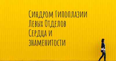 Синдром Гипоплазии Левых Отделов Сердца и знаменитости