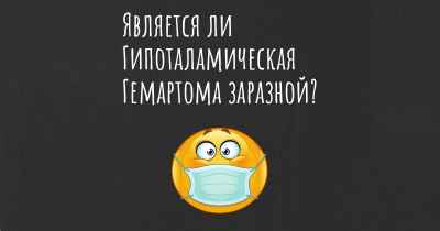 Является ли Гипоталамическая Гемартома заразной?