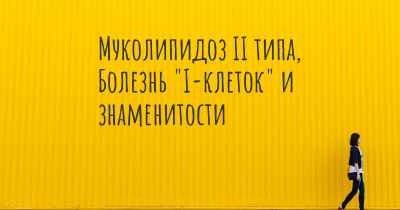 Муколипидоз II типа, Болезнь "I-клеток" и знаменитости