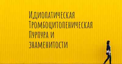 Идиопатическая Тромбоцитопеническая Пурпура и знаменитости