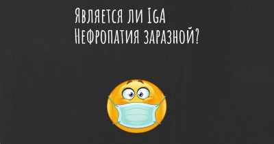 Является ли IgA Нефропатия заразной?