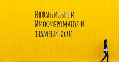 Инфантильный Миофиброматоз и знаменитости