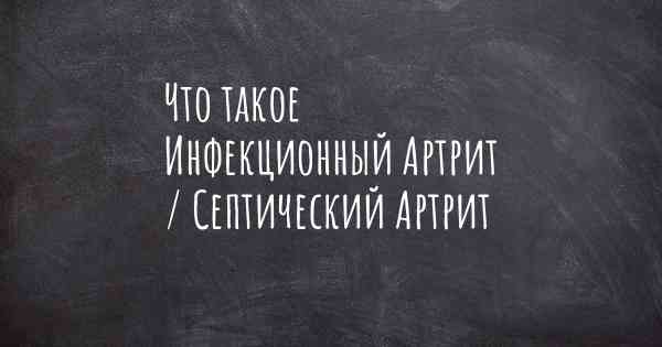 Что такое Инфекционный Артрит / Септический Артрит