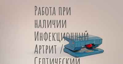 Работа при наличии Инфекционный Артрит / Септический Артрит