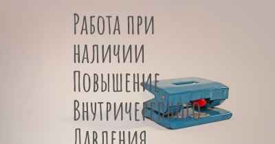 Работа при наличии Повышение Внутричерепного Давления