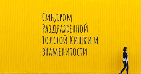 Синдром Раздраженной Толстой Кишки и знаменитости