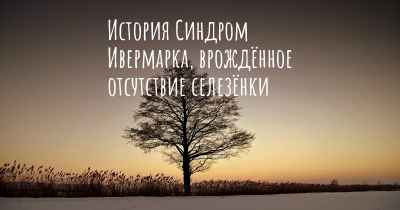 История Синдром Ивермарка, врождённое отсутствие селезёнки