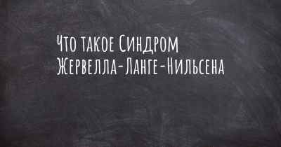 Что такое Синдром Жервелла-Ланге-Нильсена