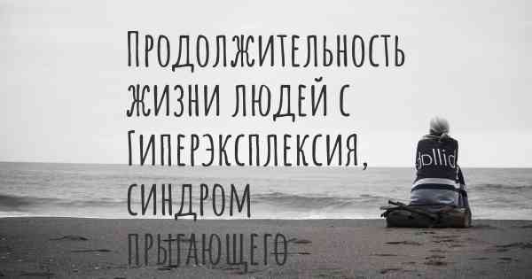 Продолжительность жизни людей с Гиперэксплексия, синдром прыгающего француза из штата Мэн