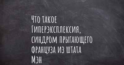 Что такое Гиперэксплексия, синдром прыгающего француза из штата Мэн