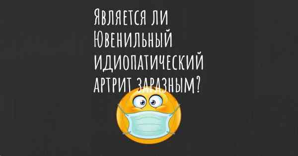 Является ли Ювенильный идиопатический артрит заразным?