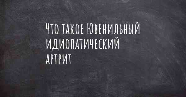 Что такое Ювенильный идиопатический артрит