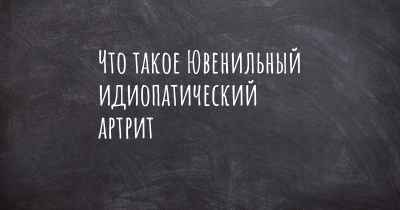 Что такое Ювенильный идиопатический артрит