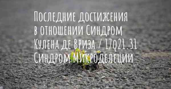 Последние достижения в отношении Синдром Кулена де Вриза / 17q21.31 Синдром Микроделеции