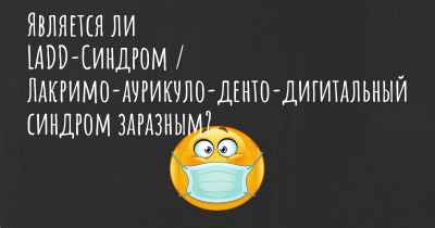 Является ли LADD-Синдром / Лакримо-аурикуло-денто-дигитальный синдром заразным?