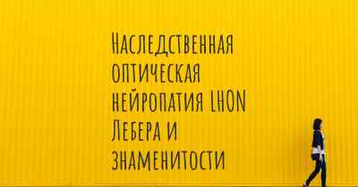 Наследственная оптическая нейропатия LHON Лебера и знаменитости