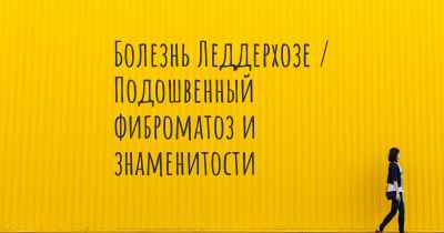 Болезнь Леддерхозе / Подошвенный фиброматоз и знаменитости