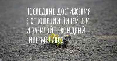 Последние достижения в отношении Линейный и завитой невоидный гипермеланоз