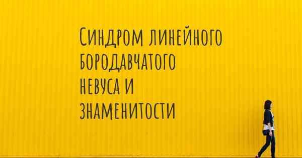 Синдром линейного бородавчатого невуса и знаменитости