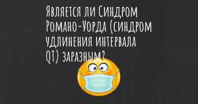 Является ли Синдром Романо-Уорда (синдром удлинения интервала QT) заразным?