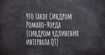 Что такое Синдром Романо-Уорда (синдром удлинения интервала QT)